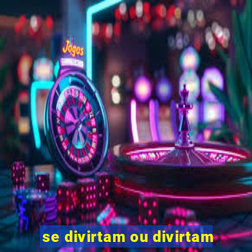 se divirtam ou divirtam-se